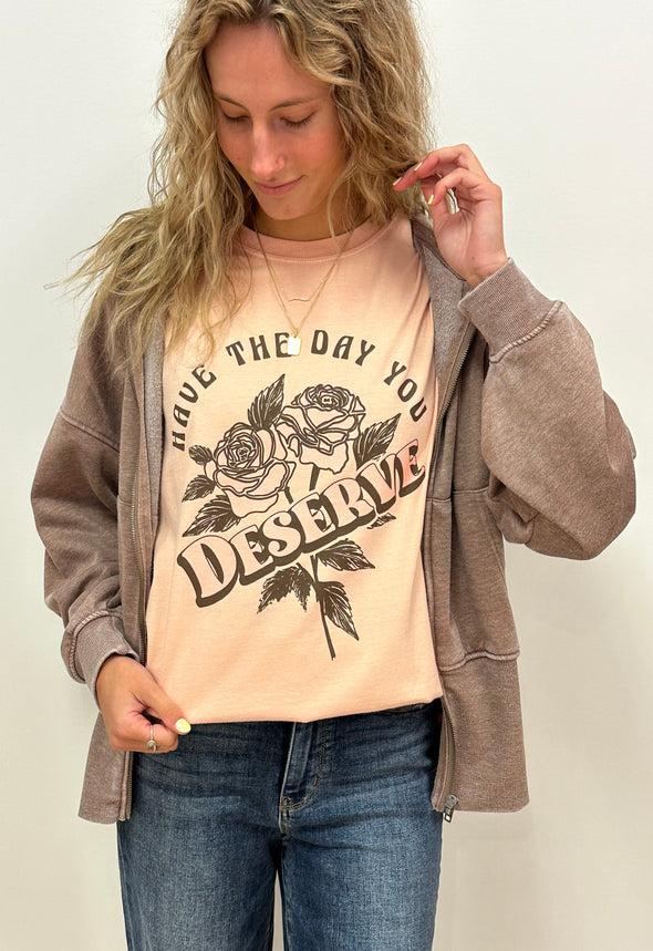 HAVE THE DAY YOU DESERVE - RTS (S, M, L, XL, 2X, 3X)